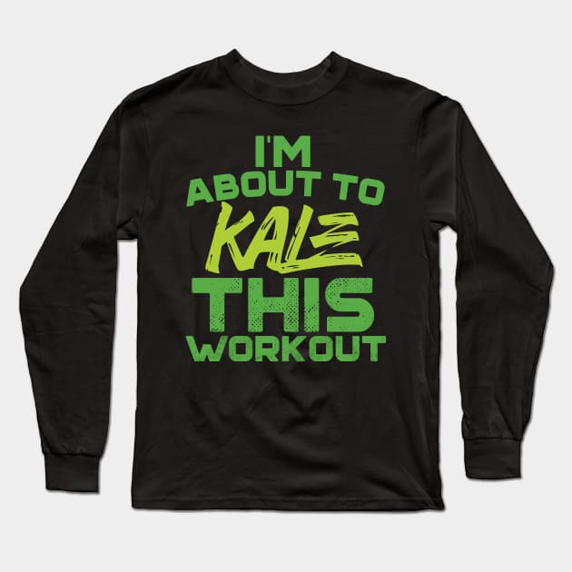 I'm About To Kale This Workout Long Sleeve T-Shirt by Eugenex